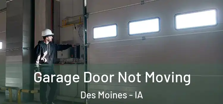  Garage Door Not Moving Des Moines - IA